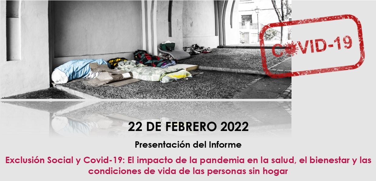 22 DE FEBRERO 2022 Presentación del Informe Exclusión Social y Covid-19: El impacto de la pandemia en la salud, el bienestar y las condiciones de vida de las personas sin hogar - 2